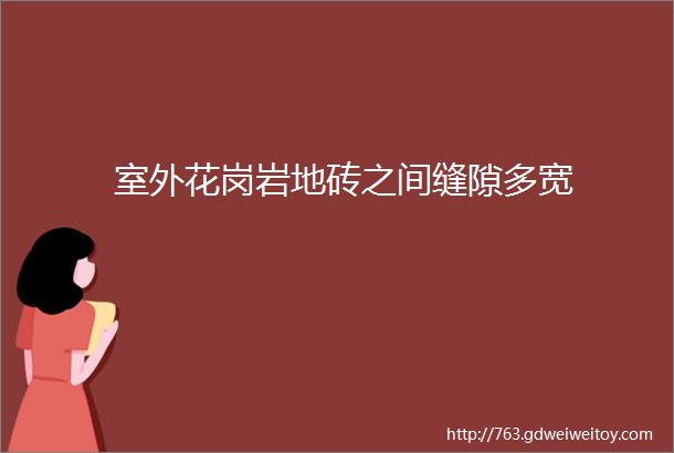 室外花岗岩地砖之间缝隙多宽